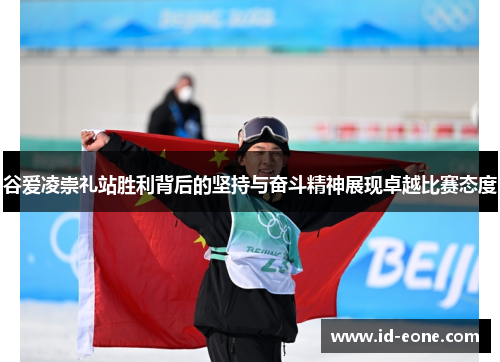 谷爱凌崇礼站胜利背后的坚持与奋斗精神展现卓越比赛态度