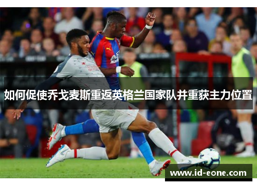 如何促使乔戈麦斯重返英格兰国家队并重获主力位置