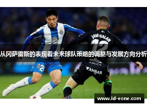 从冈萨雷斯的表现看未来球队策略的调整与发展方向分析