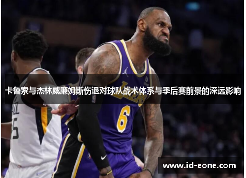 卡鲁索与杰林威廉姆斯伤退对球队战术体系与季后赛前景的深远影响