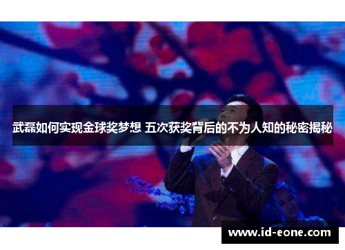 武磊如何实现金球奖梦想 五次获奖背后的不为人知的秘密揭秘