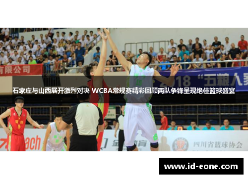 石家庄与山西展开激烈对决 WCBA常规赛精彩回顾两队争锋呈现绝佳篮球盛宴