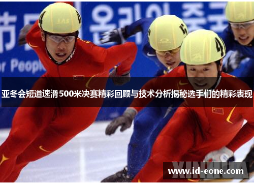 亚冬会短道速滑500米决赛精彩回顾与技术分析揭秘选手们的精彩表现