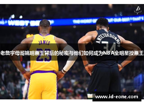 老詹字母哥姚明票王背后的秘密与他们如何成为NBA全明星投票王