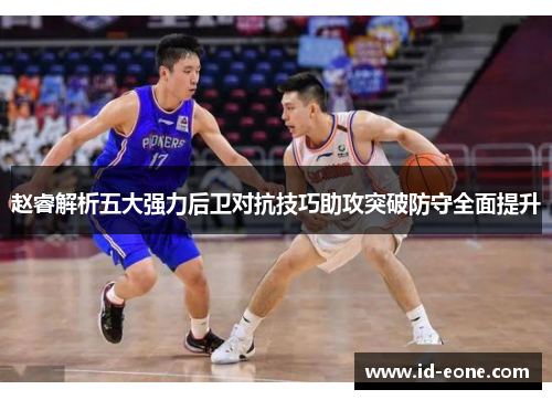赵睿解析五大强力后卫对抗技巧助攻突破防守全面提升