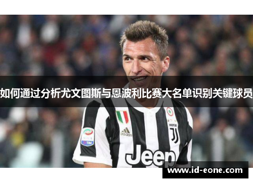 如何通过分析尤文图斯与恩波利比赛大名单识别关键球员