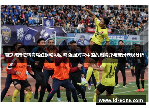 南京城市逆转青岛红狮精彩回顾 强强对决中的战略博弈与球员表现分析