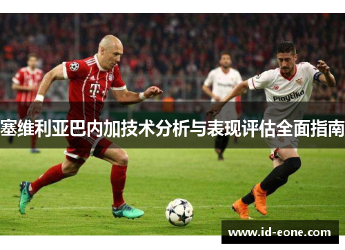 塞维利亚巴内加技术分析与表现评估全面指南